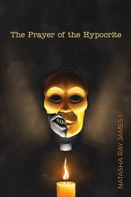 The Prayer of the Hypocrite by Natasha Ray James I.