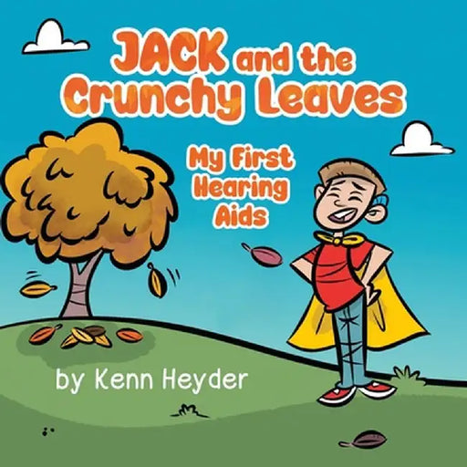 Jack and the Crunchy Leaves: My First Hearing Aids by Kenn Heyder