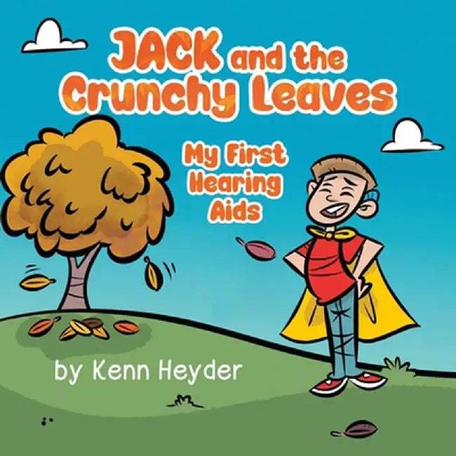 Jack and the Crunchy Leaves: My First Hearing Aids by Kenn Heyder