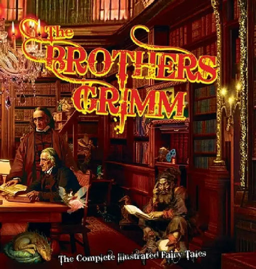 The Brothers Grimm: The Complete Illustrated Fairy Tales by Jacob Grimm