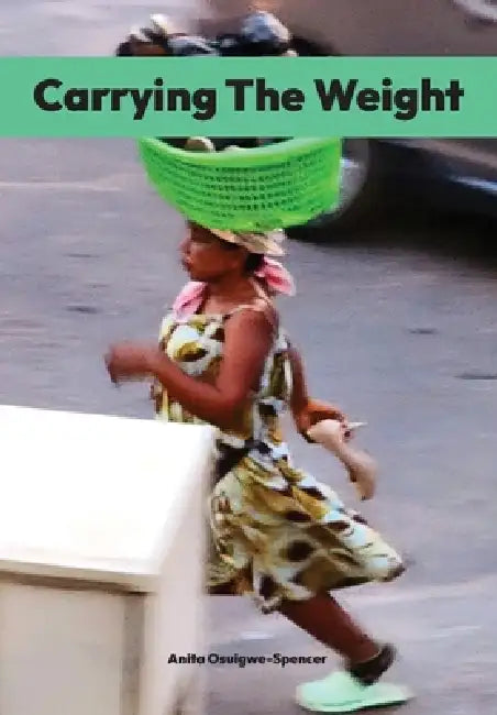 Carrying The Weight by Anita Cecilia Osuigwe-Spencer