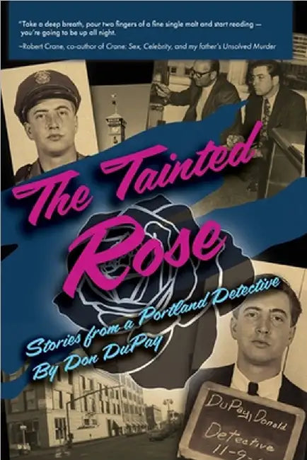 The Tainted Rose: Stories from a Portland Detective by Don Dupay