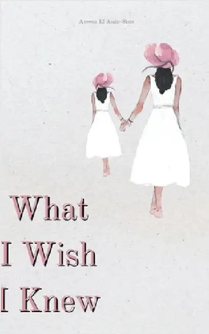 What I Wish I Knew by Aneesa El Amin-Sims