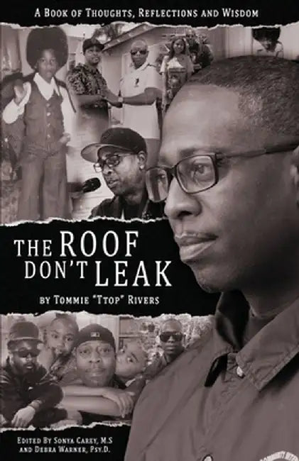 The Roof Don't Leak: Thoughts, Reflections and Wisdom by Tommie Ttop Rivers