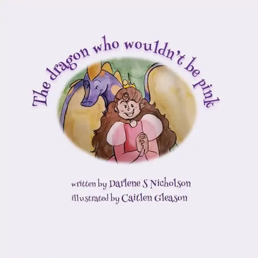 The Dragon Who Wouldn't Be Pink by Darlene S. Nicholson