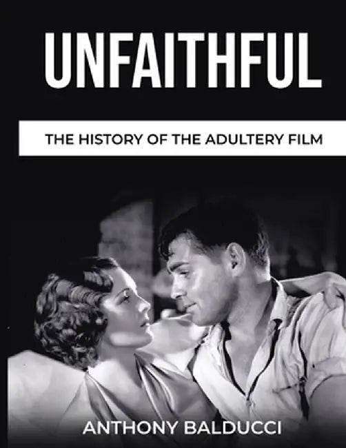 Unfaithful The History of the Adultery Film by Anthony Balducci