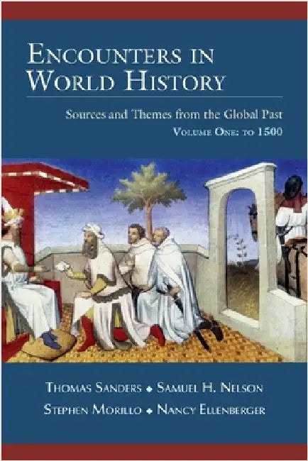 Encounters in World History: Sources and Themes from the Global Past Volume One: To 1500 by Thomas Sanders