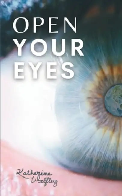 Open Your Eyes: Forty Poems that take readers through the heart, mind and spirit of a pre-teen by Katherine Anne Welfley