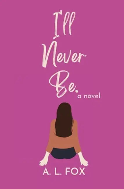 I'll Never Be. by A. L. Fox