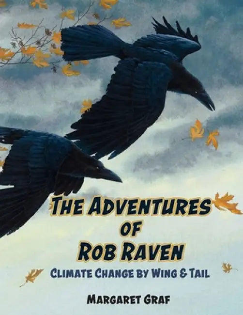 The Adventures of Rob Raven: Climate Change By Wing & Tail by Margaret Graf