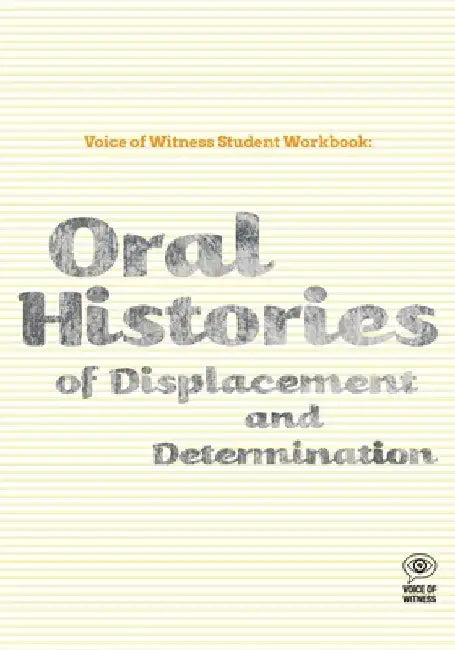 Voice of Witness Student Workbook: Oral Histories of Displacement and Determination by Voice of Witness