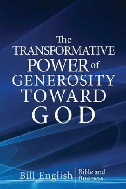 The Transformative Power of Generosity Toward God by Bill English