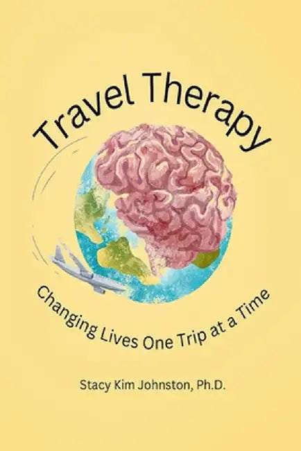 Travel Therapy: Changing Lives One Trip at a Time by Stacy K. Johnston