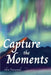 Capture the Moments by Idra Harwood