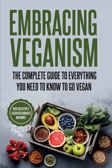 Embracing Veganism the Complete Guide to Everything You Need to Know to Go Vegan by Rachel Eva Naughton