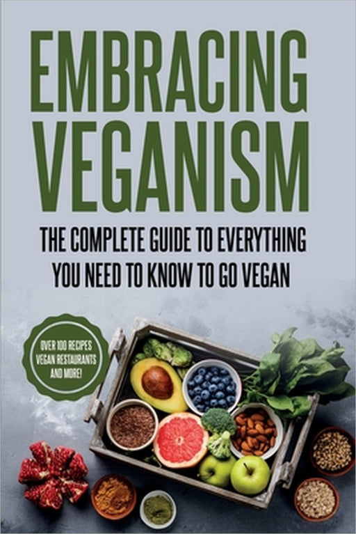 Embracing Veganism the Complete Guide to Everything You Need to Know to Go Vegan by Rachel Eva Naughton