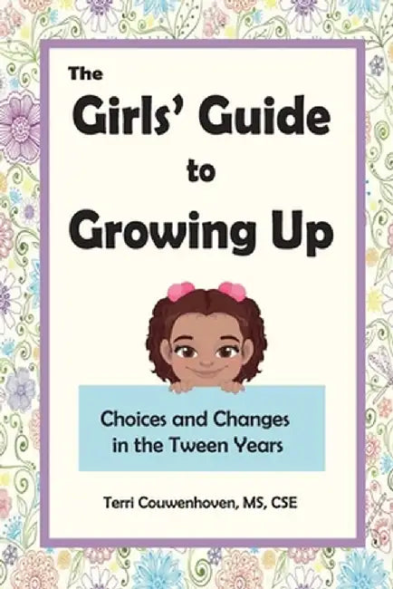 The Girls' Guide to Growing Up: Choices and Changes in the Tween Years by Terri Couwenhoven