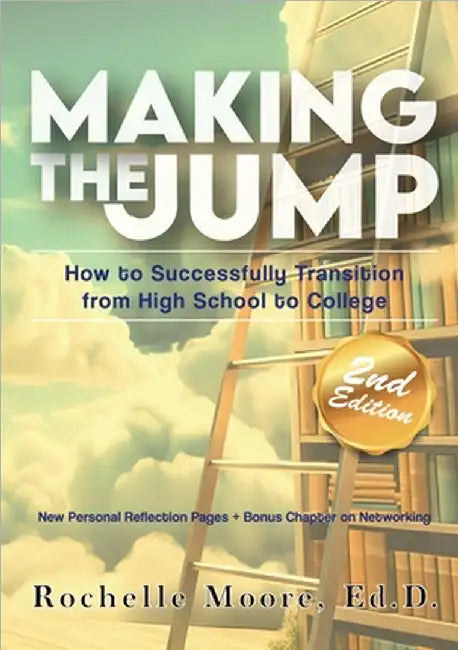 Making the Jump: How to Successfully Transition from High School to College by Rochelle Moore