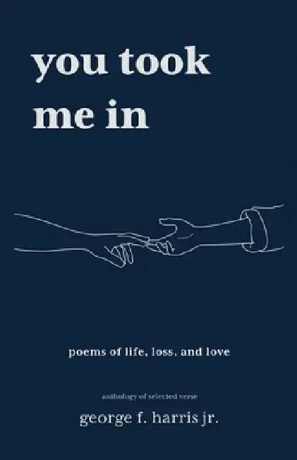 You Took Me In: An Anthology of Selected Verse by George F. Harris