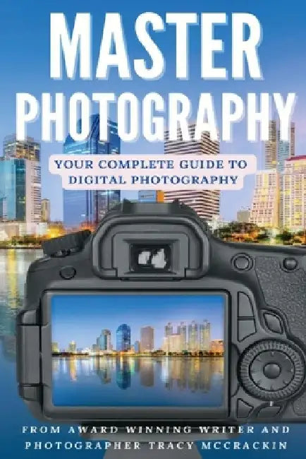 Master Photography: A Digital Photography Guide by Tracy L. McCrackin