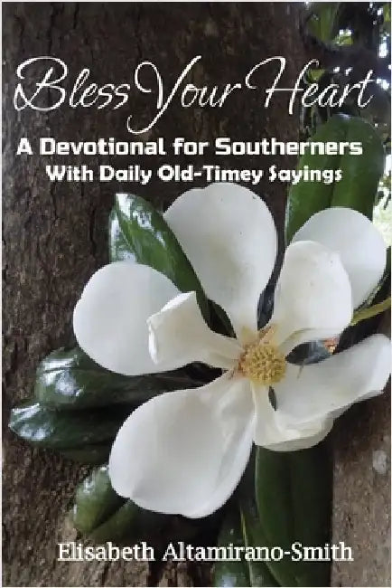 Bless Your Heart: A Devotional for Southerners with Old-Timey Sayings by Elisabeth Altamirano-Smith