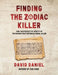 Finding The Zodiac Killer: How I Deciphered The Identity Of The Nation's Most Notorious Serial Killer by David Daniel