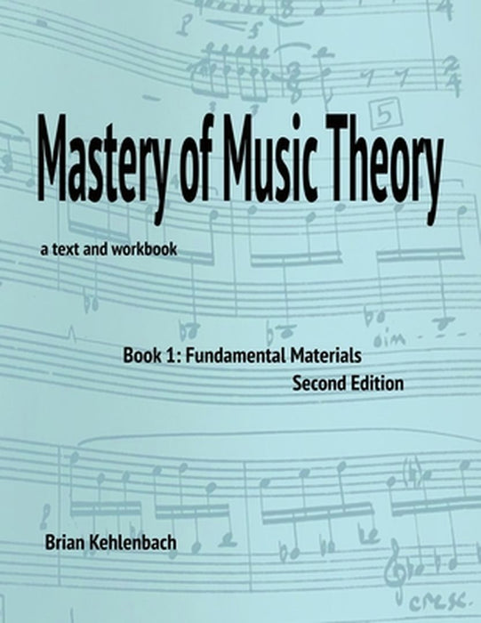 Mastery of Music Theory, Book 1: Fundamental Materials. 2nd Ed. by Brian Kehlenbach