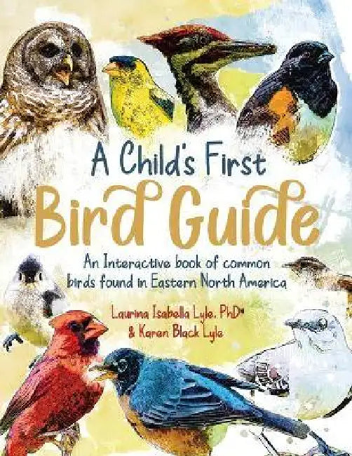 A Child's First Bird Guide: An interactive book of common birds found in Eastern North America by Laurina Isabella Lyle, Karen B. Lyle
