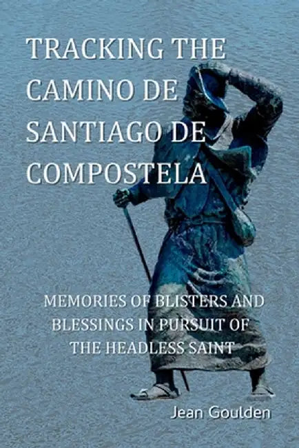Tracking the Camino de Santiago de Compostelo by Jean Goulden