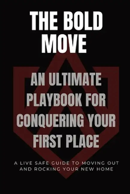 The Bold Move: An Ultimate Playbook for Conquering Your First Place by Live Safe