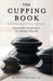 The Cupping Book: Unlocking the Secrets of Ancient Healing by Tom Ingegno