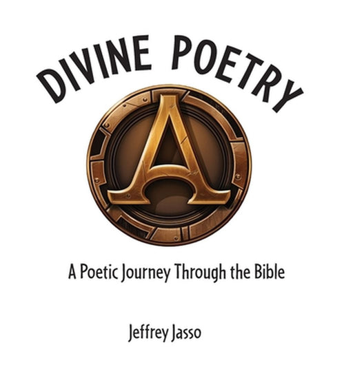 Divine Poetry: A Poetic Journey Through the Bible by Jeffrey Jasso