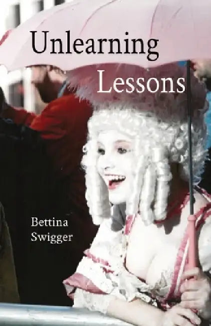 Unlearning Lessons: Poems by Bettina Swigger
