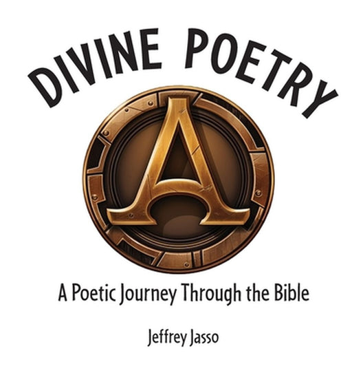 Divine Poetry: A Poetic Journey Through the Bible by Jeffrey Jasso