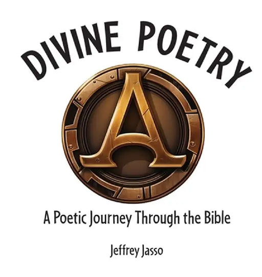 Divine Poetry: A Poetic Journey Through the Bible by Jeffrey Jasso