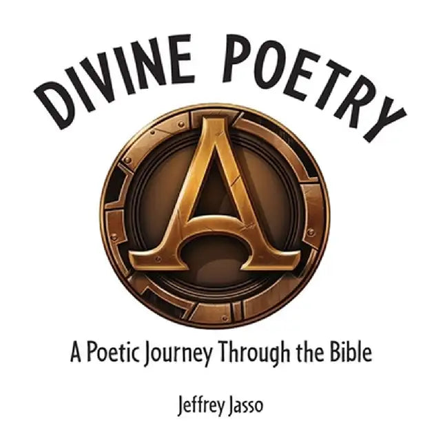 Divine Poetry: A Poetic Journey Through the Bible by Jeffrey Jasso