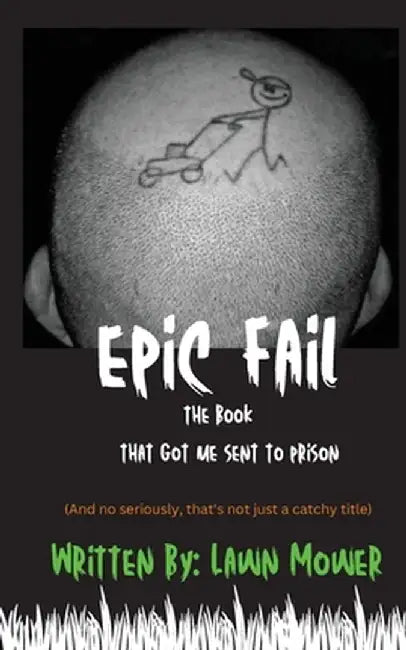 Epic Fail: The Book That Got Me Sent to Prison by Lawn Mower