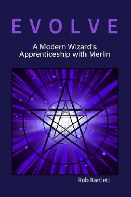 Evolve: A Modern Wizard's Apprenticeship with Merlin by Robert Floyd Bartlett