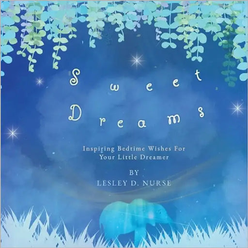 Sweet Dreams: Inspiring Bedtime Wishes for Your Little Dreamer. by Nurse, Lesley D.