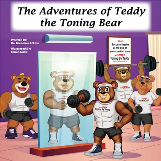 The Adventures of Teddy the Toning Bear by Jr. Atkins Theodore