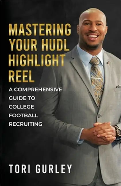 Mastering Your Hudl Highlight Reel: A Comprehensive Guide to College Football Recruiting by Tori Gurley