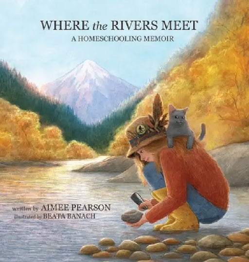 Where the Rivers Meet: A Homeschooling Memoir by Aimee Estelle Pearson, Beata Banach