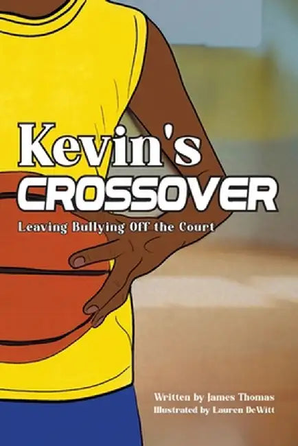 Kevin's Crossover: Leaving Bullying Off the Court by James Thomas