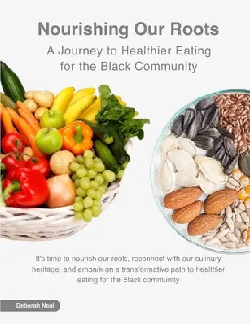Nourishing our Roots: A Journey to Healthier Eating for the Black Community by Deborah Neal