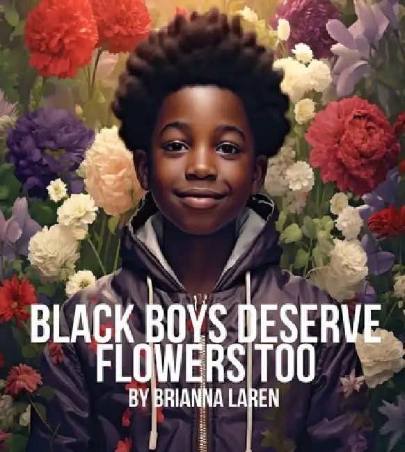 Black Boys Deserve Flowers Too by Brianna Laren