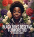 Black Boys Deserve Flowers Too by Brianna Laren