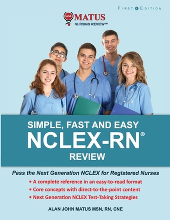 Simple Fast and Easy NCLEX-RN Review: Pass the Next Generation NCLEX for Registered Nurses by Matus, Alan John