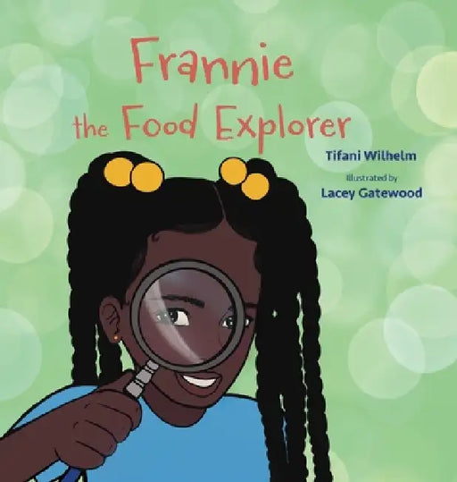 Frannie the Food Explorer by Tifani Kaye Wilhelm, Lacey Gatewood, Marlo Garnsworthy