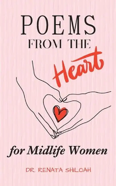 Poems From The Heart: A Collection of Poems for Midlife Women.....to ease the menopausal journey. by Renata Shiloah