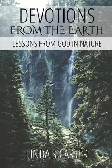 Devotions From The Earth: Lessons From God in Nature by Linda S. S. Carter